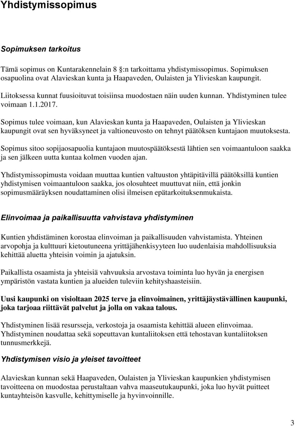 Sopimus tulee voimaan, kun Alavieskan kunta ja Haapaveden, Oulaisten ja Ylivieskan kaupungit ovat sen hyväksyneet ja valtioneuvosto on tehnyt päätöksen kuntajaon muutoksesta.