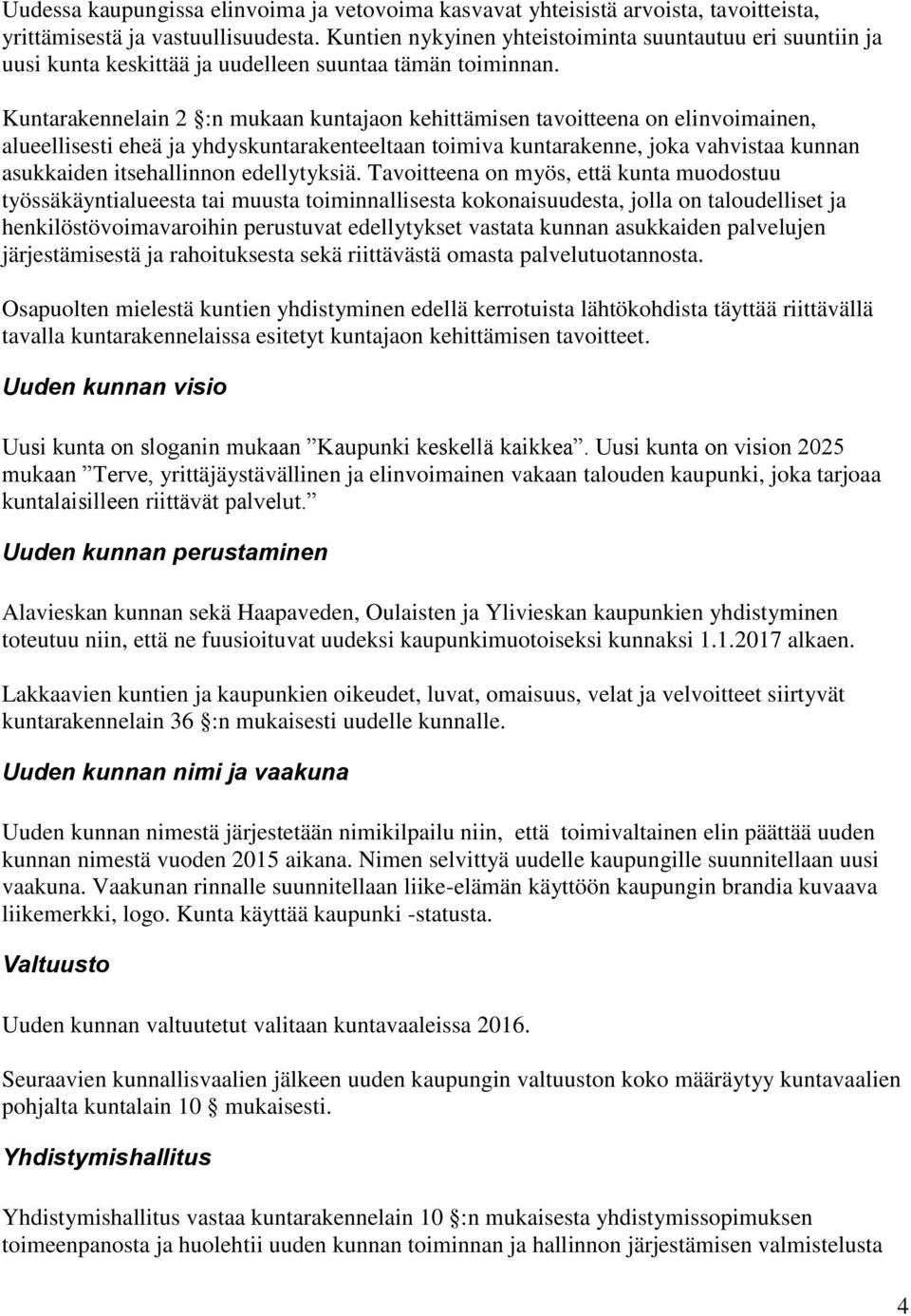 Kuntarakennelain 2 :n mukaan kuntajaon kehittämisen tavoitteena on elinvoimainen, alueellisesti eheä ja yhdyskuntarakenteeltaan toimiva kuntarakenne, joka vahvistaa kunnan asukkaiden itsehallinnon