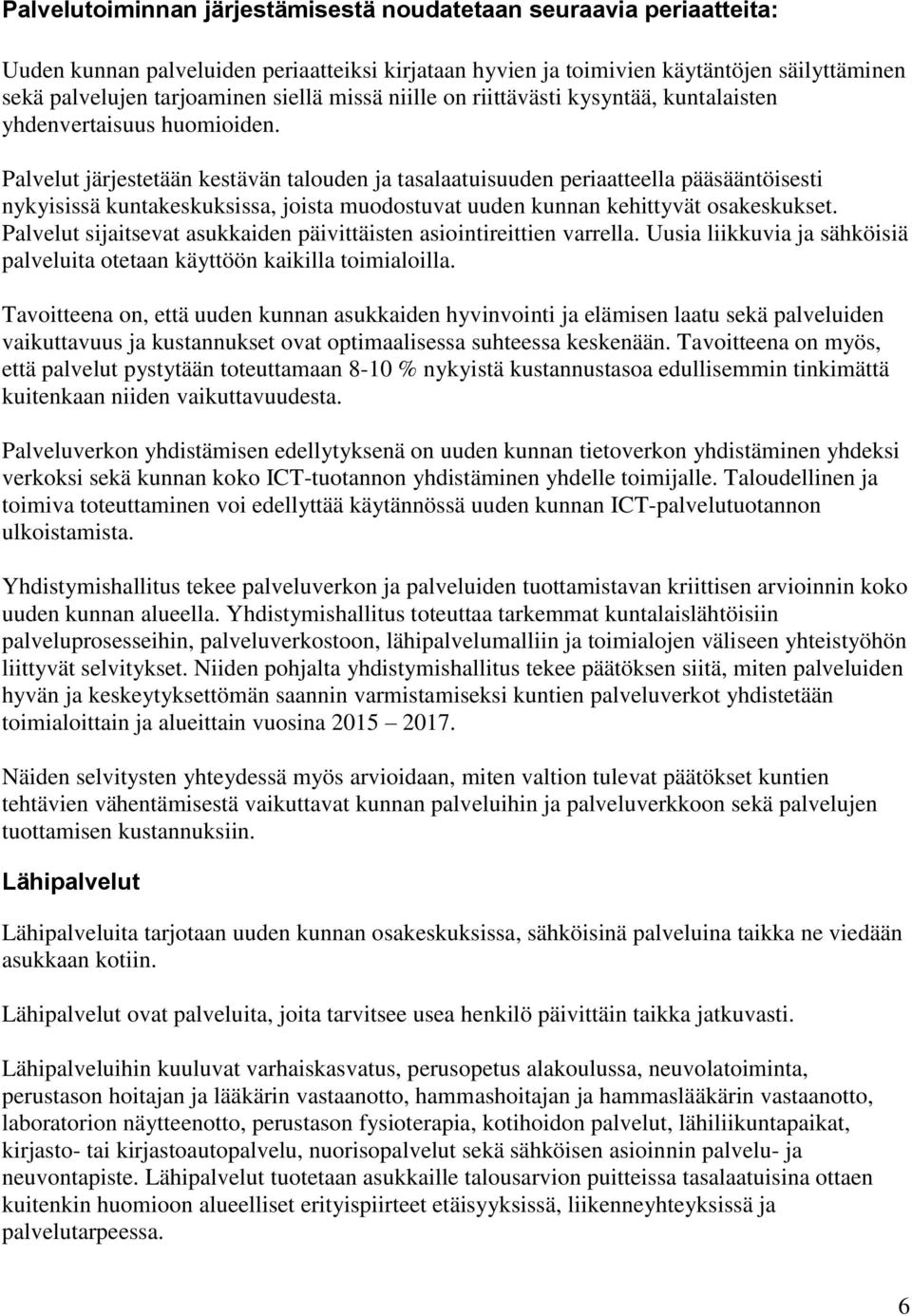 Palvelut järjestetään kestävän talouden ja tasalaatuisuuden periaatteella pääsääntöisesti nykyisissä kuntakeskuksissa, joista muodostuvat uuden kunnan kehittyvät osakeskukset.