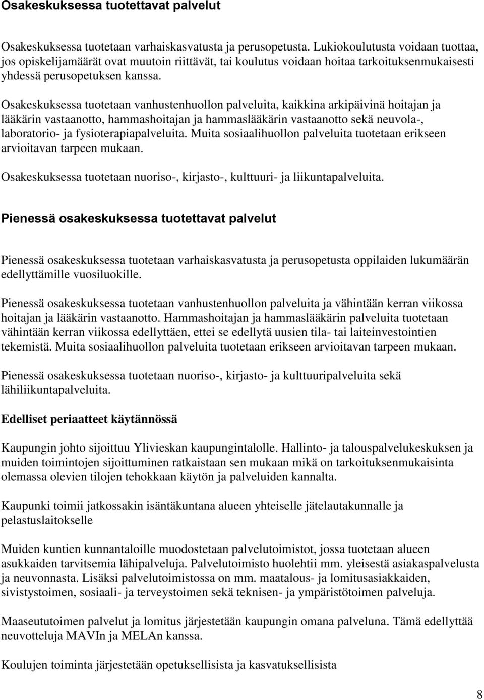 Osakeskuksessa tuotetaan vanhustenhuollon palveluita, kaikkina arkipäivinä hoitajan ja lääkärin vastaanotto, hammashoitajan ja hammaslääkärin vastaanotto sekä neuvola-, laboratorio- ja