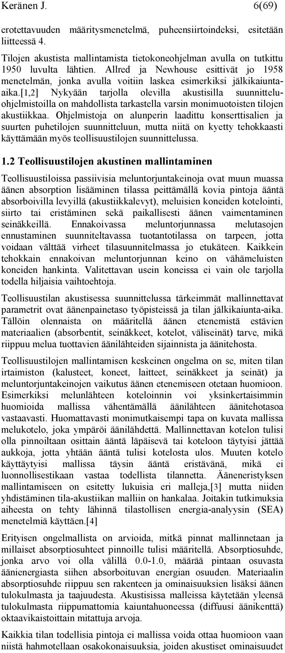 [1,2] Nykyään tarjolla olevilla akustisilla suunnitteluohjelmistoilla on mahdollista tarkastella varsin monimuotoisten tilojen akustiikkaa.