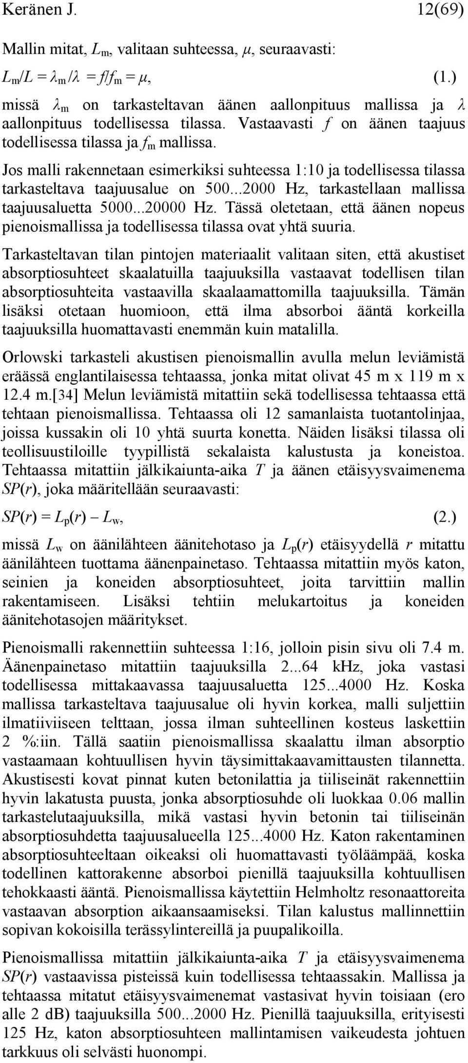 ..2000 Hz, tarkastellaan mallissa taajuusaluetta 5000...20000 Hz. Tässä oletetaan, että äänen nopeus pienoismallissa ja todellisessa tilassa ovat yhtä suuria.