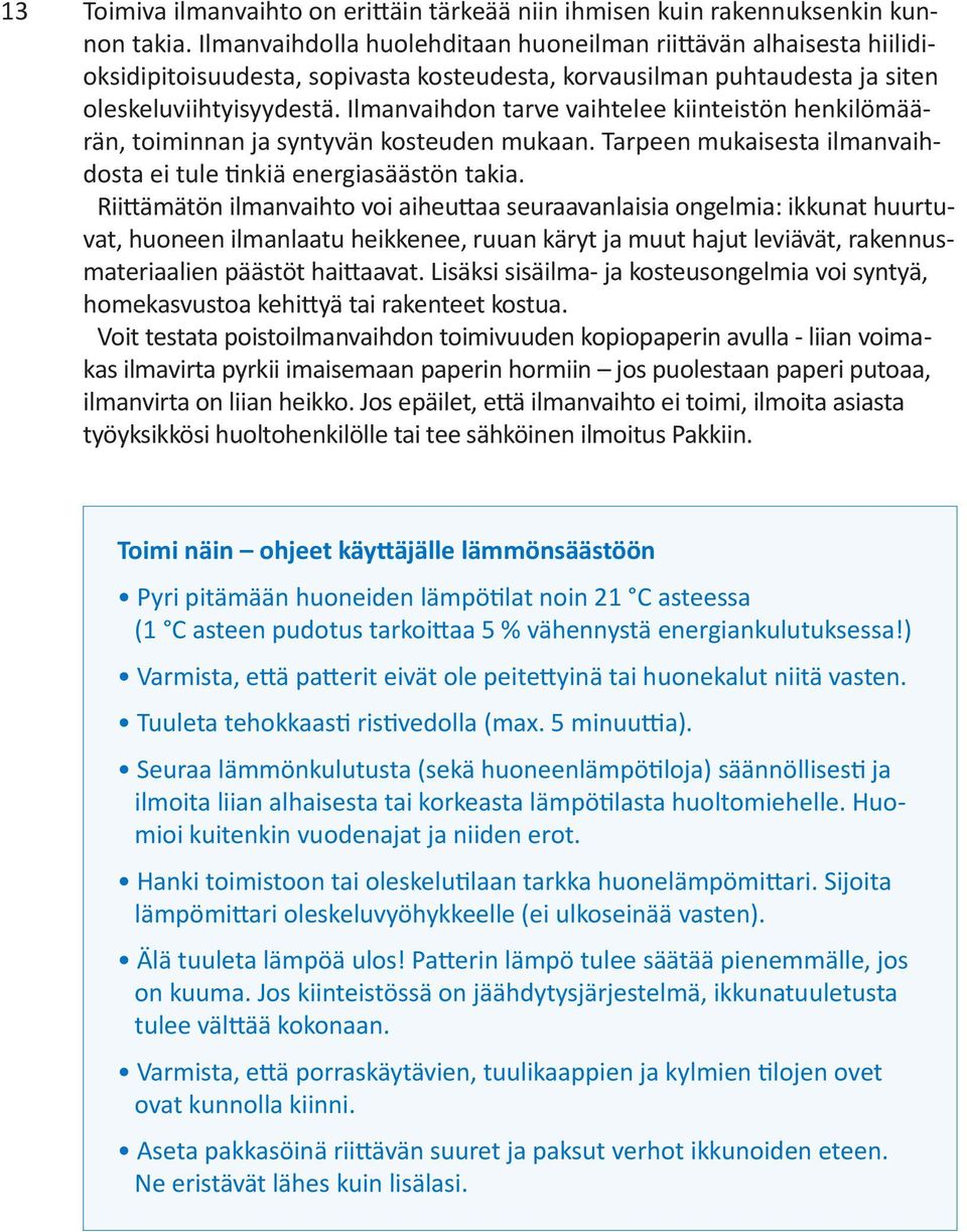 Ilmanvaihdon tarve vaihtelee kiinteistön henkilömäärän, toiminnan ja syntyvän kosteuden mukaan. Tarpeen mukaisesta ilmanvaihdosta ei tule tinkiä energiasäästön takia.