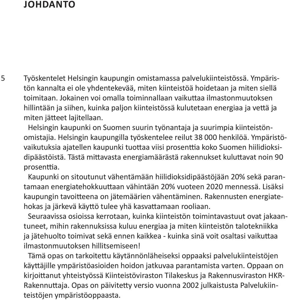 Helsingin kaupunki on Suomen suurin työnantaja ja suurimpia kiinteistönomistajia. Helsingin kaupungilla työskentelee reilut 38 000 henkilöä.