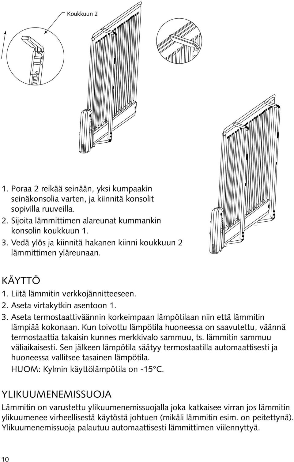 Aseta termostaattiväännin korkeimpaan lämpötilaan niin että lämmitin lämpiää kokonaan. Kun toivottu lämpötila huoneessa on saavutettu, väännä termostaattia takaisin kunnes merkkivalo sammuu, ts.