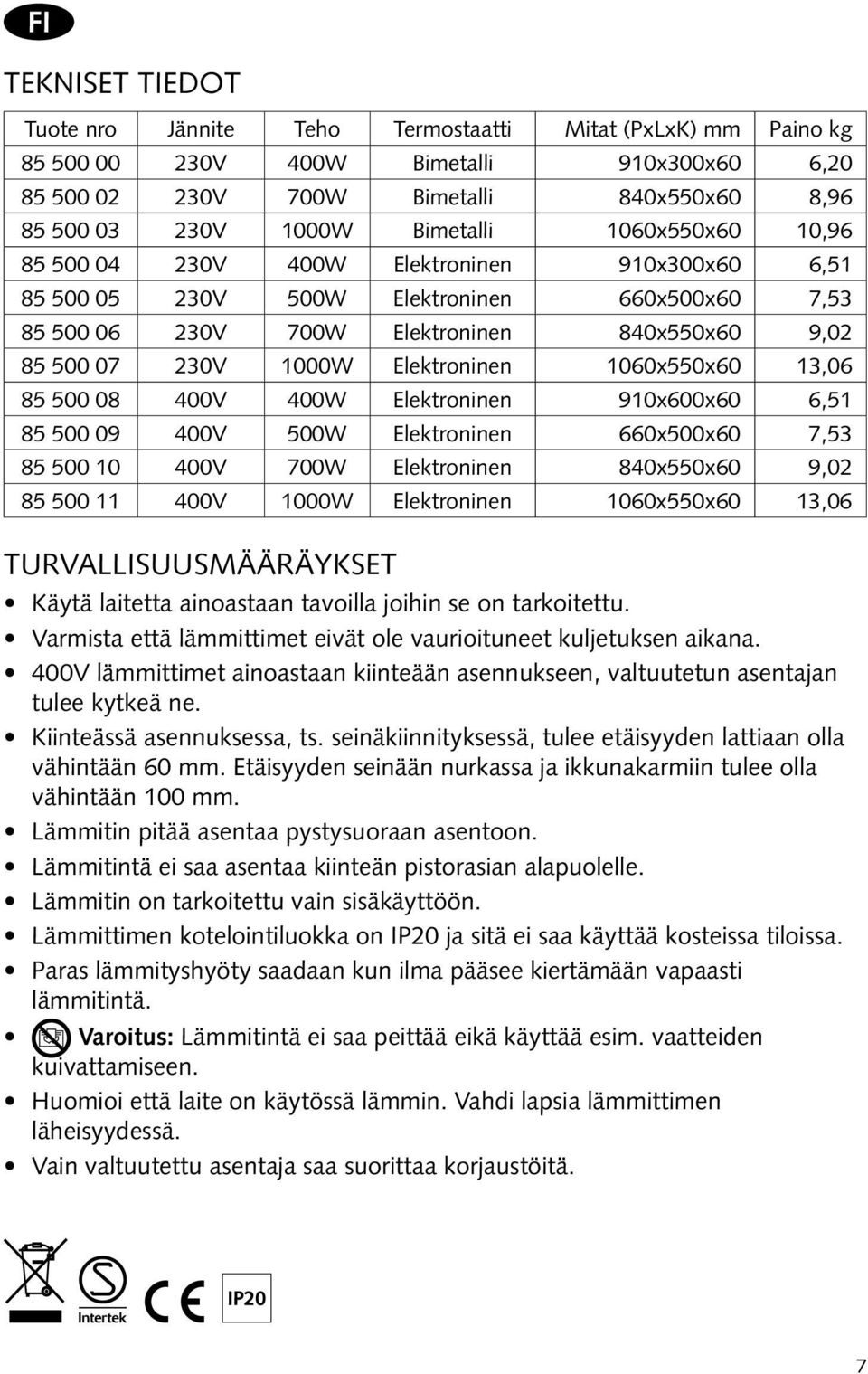 Elektroninen 1060x550x60 13,06 85 500 08 400V 400W Elektroninen 910x600x60 6,51 85 500 09 400V 500W Elektroninen 660x500x60 7,53 85 500 10 400V 700W Elektroninen 840x550x60 9,02 85 500 11 400V 1000W