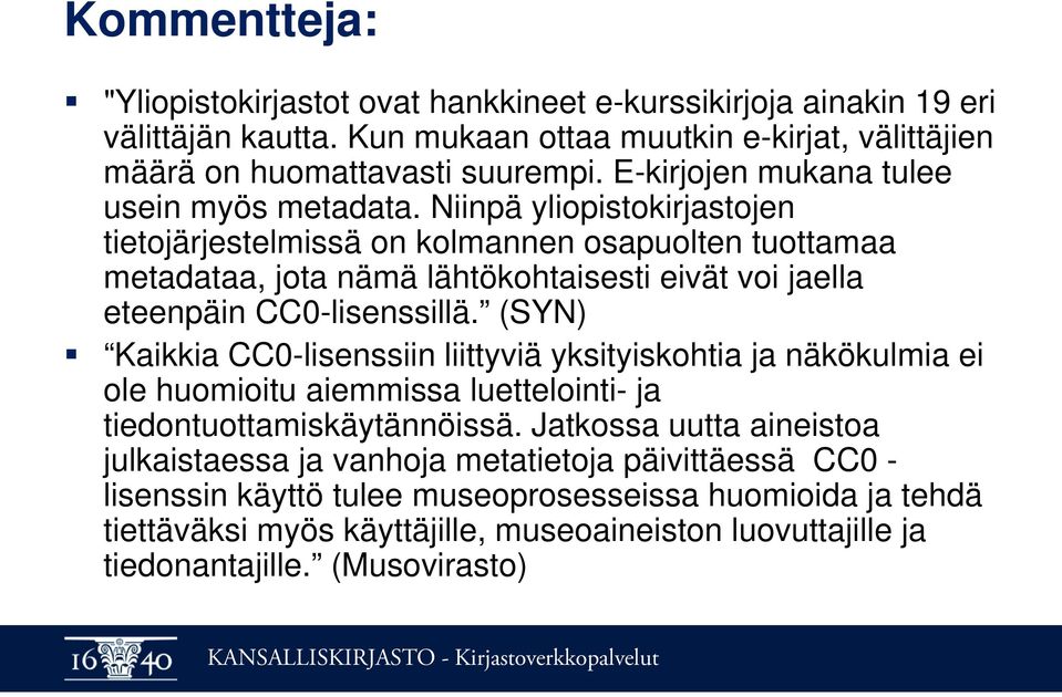 Niinpä yliopistokirjastojen tietojärjestelmissä on kolmannen osapuolten tuottamaa metadataa, jota nämä lähtökohtaisesti eivät voi jaella eteenpäin CC0-lisenssillä.