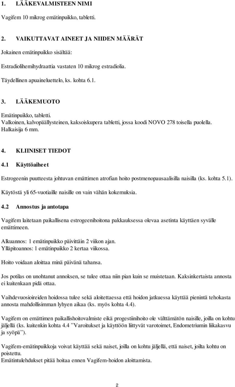 KLIINISET TIEDOT 4.1 Käyttöaiheet Estrogeenin puutteesta johtuvan emättimen atrofian hoito postmenopausaalisilla naisilla (ks. kohta 5.1). Käytöstä yli 65-vuotiaille naisille on vain vähän kokemuksia.