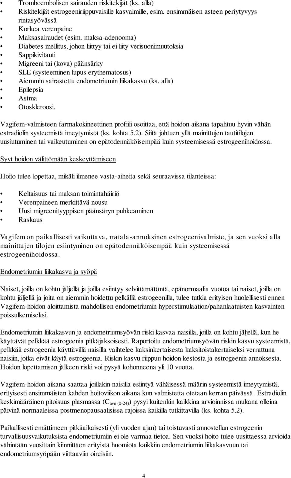 liikakasvu (ks. alla) Epilepsia Astma Otoskleroosi. Vagifem-valmisteen farmakokineettinen profiili osoittaa, että hoidon aikana tapahtuu hyvin vähän estradiolin systeemistä imeytymistä (ks. kohta 5.