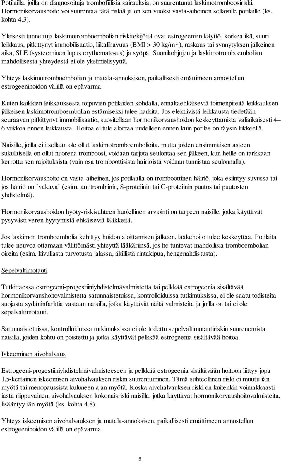 Yleisesti tunnettuja laskimotromboembolian riskitekijöitä ovat estrogeenien käyttö, korkea ikä, suuri leikkaus, pitkittynyt immobilisaatio, liikalihavuus (BMI > 30 kg/m²), raskaus tai synnytyksen