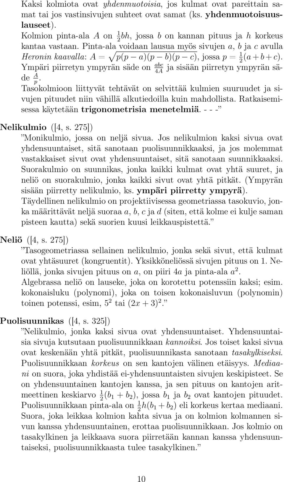 Pinta-ala voidaan lausua myös sivujen a, b ja c avulla Heronin kaavalla: A = p(p a)(p b)(p c), jossa p = 1 (a + b + c). 2 Ympäri piirretyn ympyrän säde on abc ja sisään piirretyn ympyrän säde A.