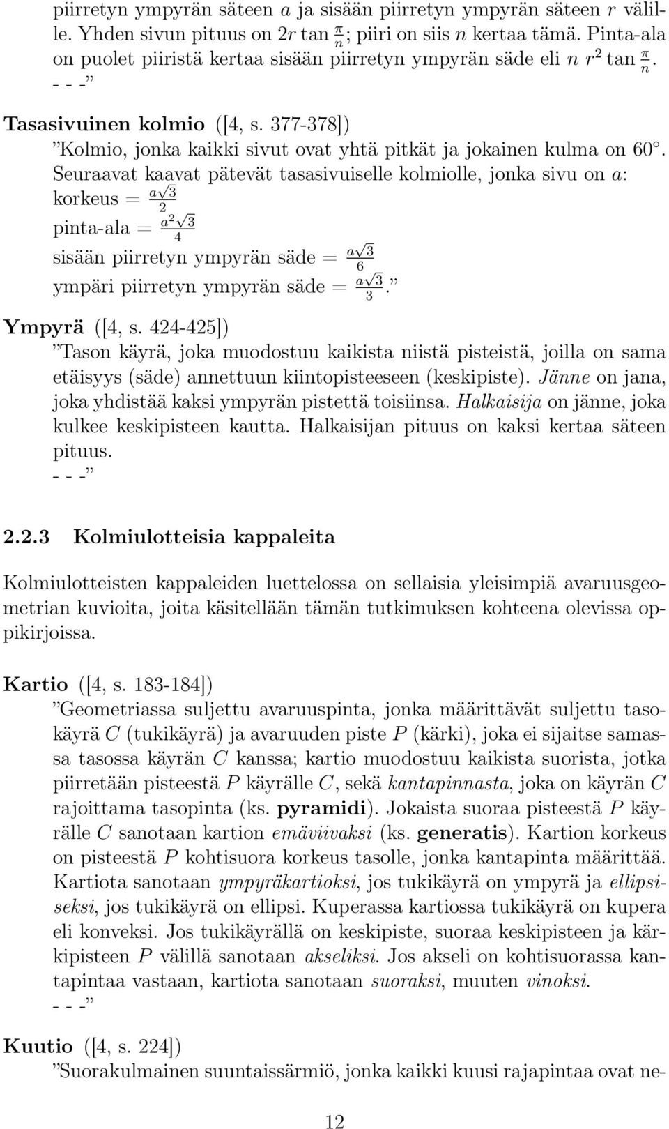 Seuraavat kaavat pätevät tasasivuiselle kolmiolle, jonka sivu on a: korkeus = a 3 2 pinta-ala = a2 3 4 sisään piirretyn ympyrän säde = a 3 6 ympäri piirretyn ympyrän säde = a 3 3. Ympyrä ([4, s.