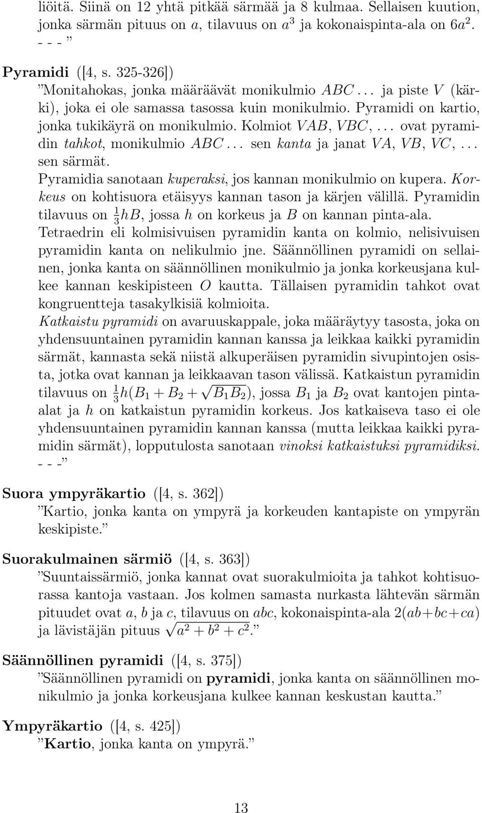 .. ovat pyramidin tahkot, monikulmio ABC... sen kanta ja janat VA, VB, VC,... sen särmät. Pyramidia sanotaan kuperaksi, jos kannan monikulmio on kupera.