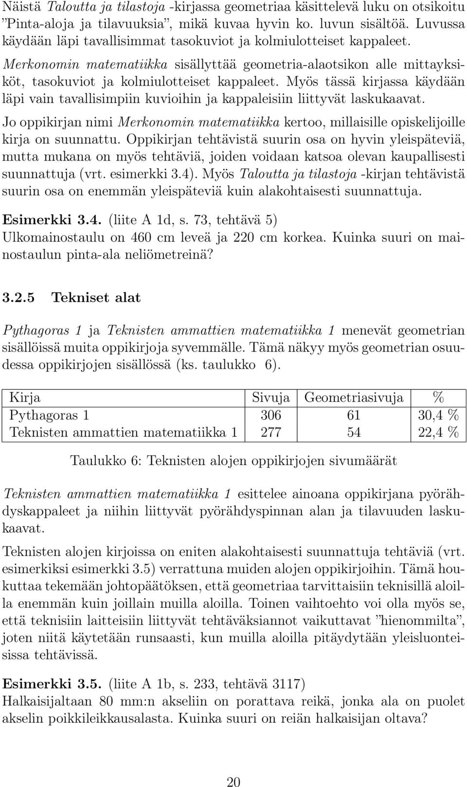 Myös tässä kirjassa käydään läpi vain tavallisimpiin kuvioihin ja kappaleisiin liittyvät laskukaavat. Jo oppikirjan nimi Merkonomin matematiikka kertoo, millaisille opiskelijoille kirja on suunnattu.