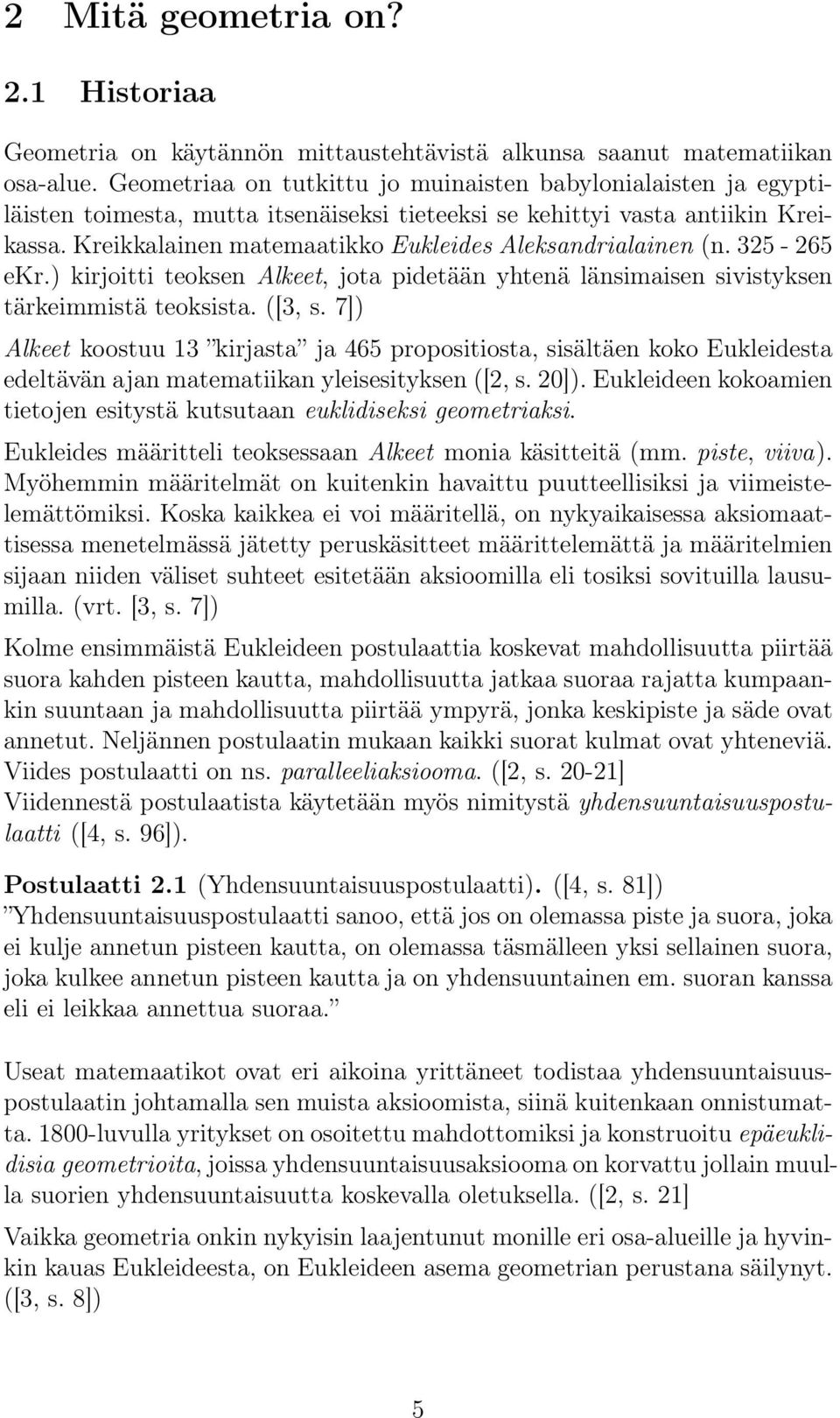 Kreikkalainen matemaatikko Eukleides Aleksandrialainen (n. 325-265 ekr.) kirjoitti teoksen Alkeet, jota pidetään yhtenä länsimaisen sivistyksen tärkeimmistä teoksista. ([3, s.