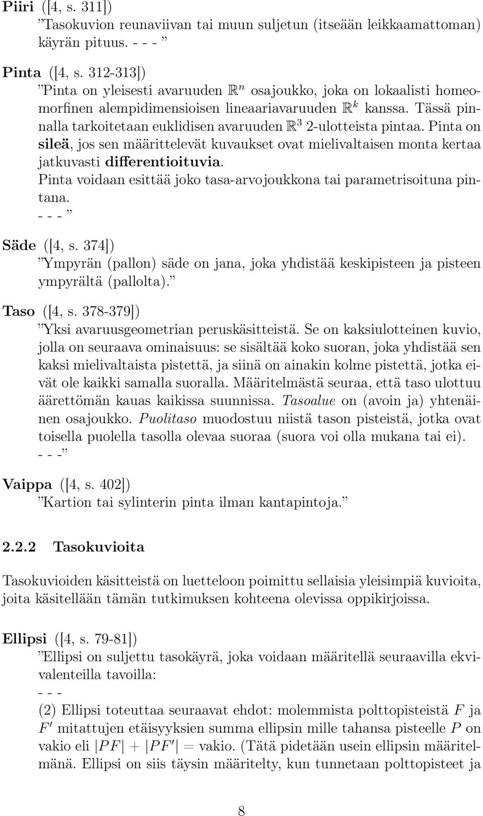 Tässä pinnalla tarkoitetaan euklidisen avaruuden R 3 2-ulotteista pintaa. Pinta on sileä, jos sen määrittelevät kuvaukset ovat mielivaltaisen monta kertaa jatkuvasti differentioituvia.