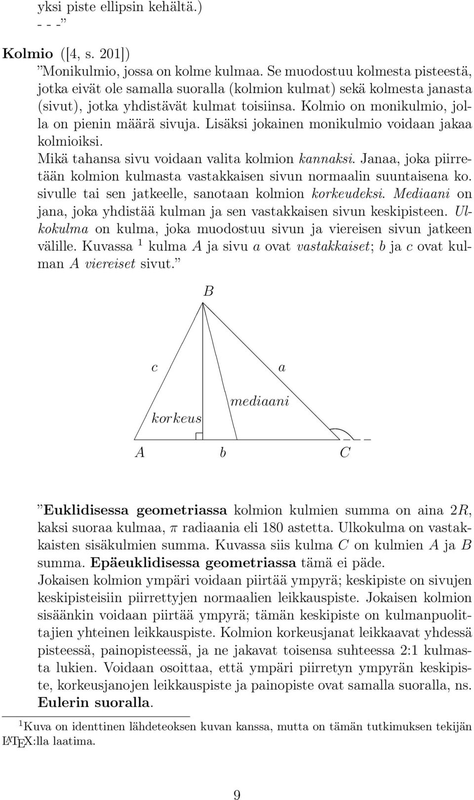 Lisäksi jokainen monikulmio voidaan jakaa kolmioiksi. Mikä tahansa sivu voidaan valita kolmion kannaksi. Janaa, joka piirretään kolmion kulmasta vastakkaisen sivun normaalin suuntaisena ko.