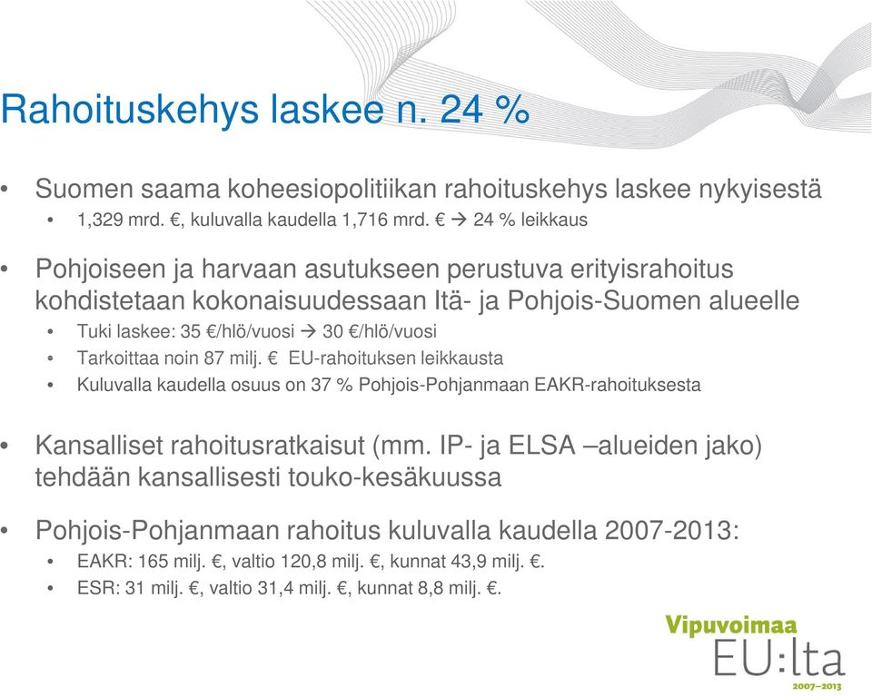 /hlö/vuosi Tarkoittaa noin 87 milj. EU-rahoituksen leikkausta Kuluvalla kaudella osuus on 37 % Pohjois-Pohjanmaan EAKR-rahoituksesta Kansalliset rahoitusratkaisut (mm.