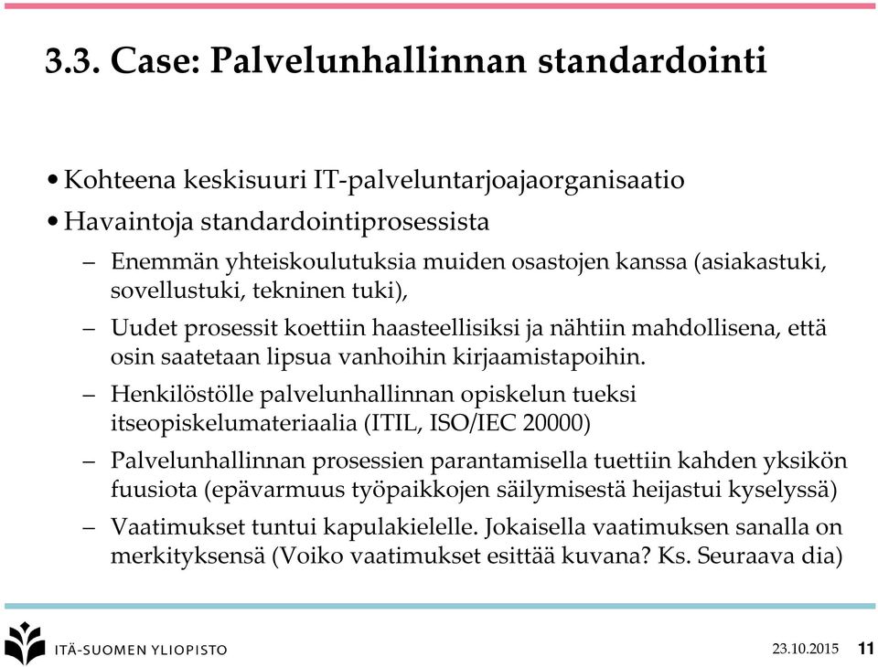 Henkilöstölle palvelunhallinnan opiskelun tueksi itseopiskelumateriaalia (ITIL, ISO/IEC 20000) Palvelunhallinnan prosessien parantamisella tuettiin kahden yksikön fuusiota