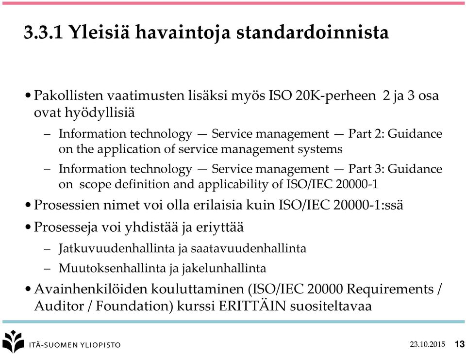 applicability of ISO/IEC 20000-1 Prosessien nimet voi olla erilaisia kuin ISO/IEC 20000-1:ssä Prosesseja voi yhdistää ja eriyttää Jatkuvuudenhallinta ja