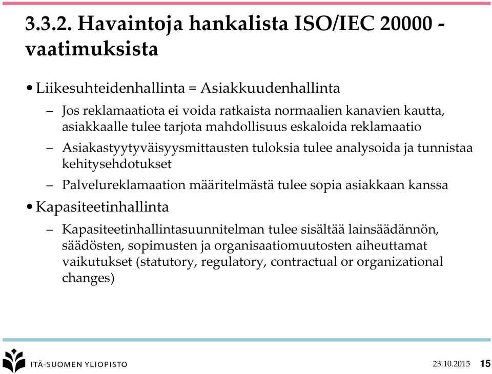 kanavien kautta, asiakkaalle tulee tarjota mahdollisuus eskaloida reklamaatio Asiakastyytyväisyysmittausten tuloksia tulee analysoida ja tunnistaa