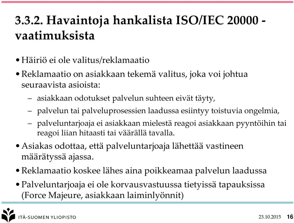 asiakkaan odotukset palvelun suhteen eivät täyty, palvelun tai palveluprosessien laadussa esiintyy toistuvia ongelmia, palveluntarjoaja ei asiakkaan mielestä reagoi