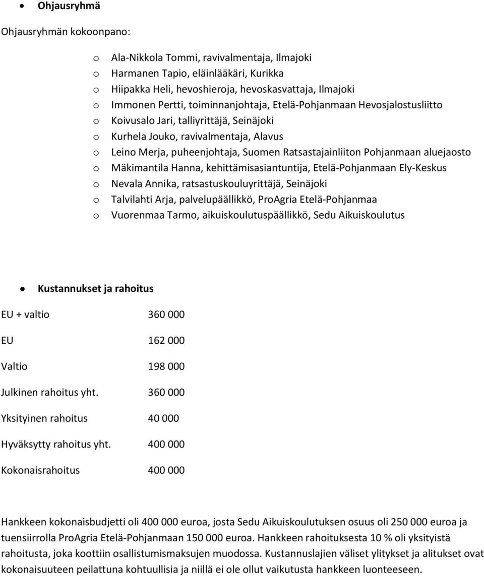Ratsastajainliiton Pohjanmaan aluejaosto Mäkimantila Hanna, kehittämisasiantuntija, Etelä-Pohjanmaan Ely-Keskus Nevala Annika, ratsastuskouluyrittäjä, Seinäjoki Talvilahti Arja, palvelupäällikkö,