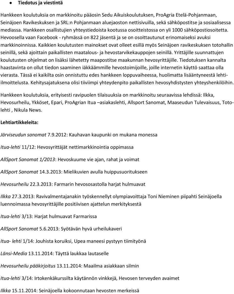 Hevoosella vaan Facebook - ryhmässä on 822 jäsentä ja se on osoittautunut erinomaiseksi avuksi markkinoinnissa.