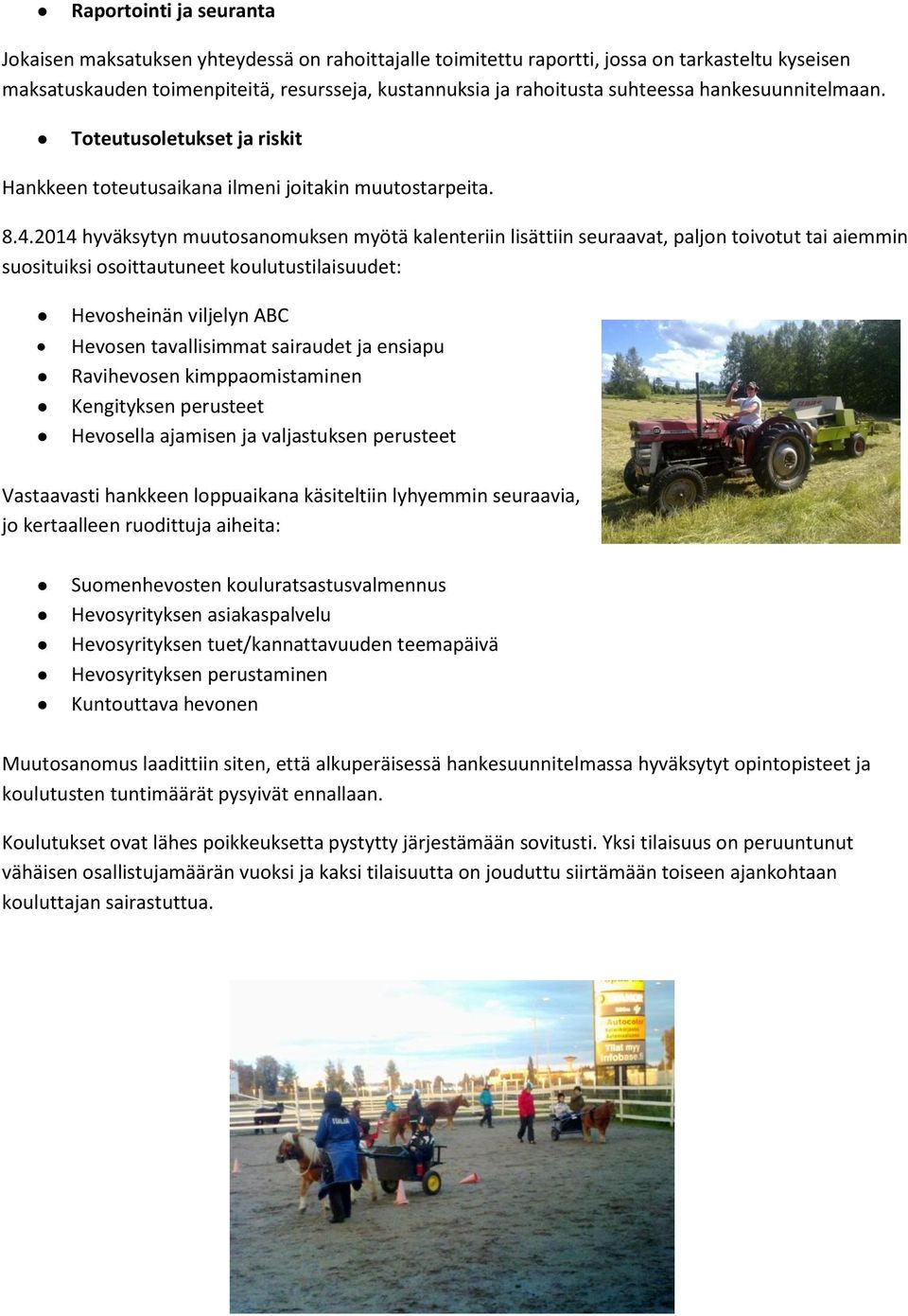 2014 hyväksytyn muutosanomuksen myötä kalenteriin lisättiin seuraavat, paljon toivotut tai aiemmin suosituiksi osoittautuneet koulutustilaisuudet: Hevosheinän viljelyn ABC Hevosen tavallisimmat