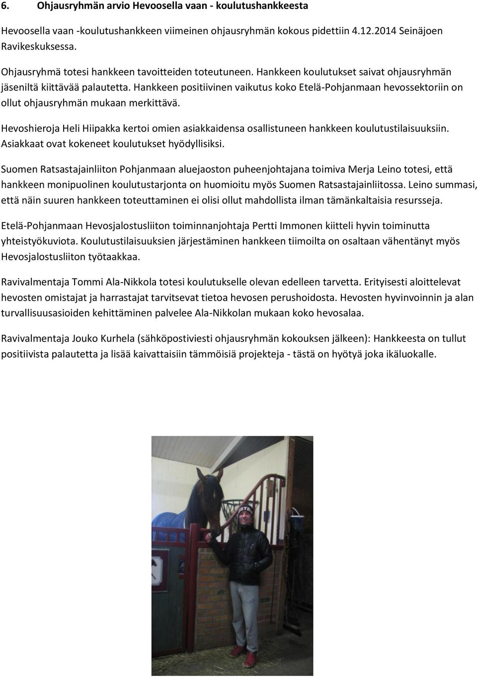 Hankkeen positiivinen vaikutus koko Etelä-Pohjanmaan hevossektoriin on ollut ohjausryhmän mukaan merkittävä.