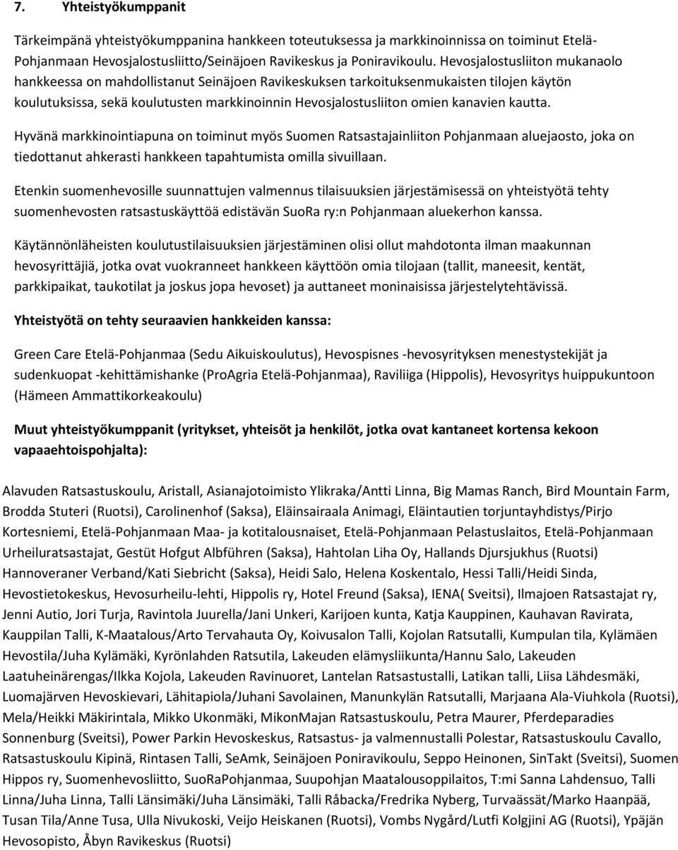 kanavien kautta. Hyvänä markkinointiapuna on toiminut myös Suomen Ratsastajainliiton Pohjanmaan aluejaosto, joka on tiedottanut ahkerasti hankkeen tapahtumista omilla sivuillaan.