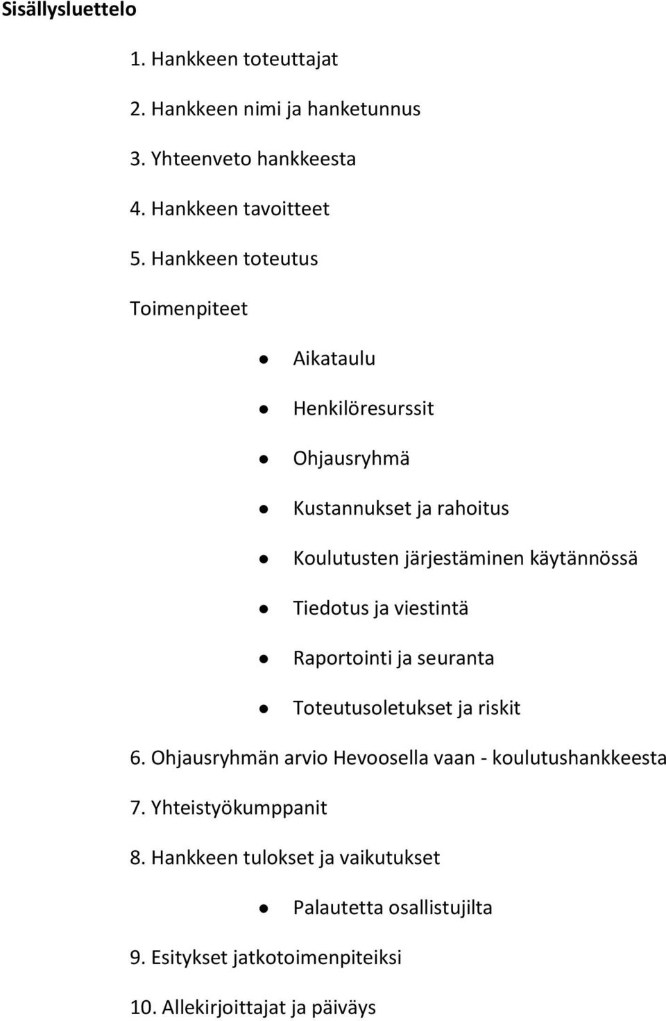 Tiedotus ja viestintä Raportointi ja seuranta Toteutusoletukset ja riskit 6. Ohjausryhmän arvio Hevoosella vaan - koulutushankkeesta 7.