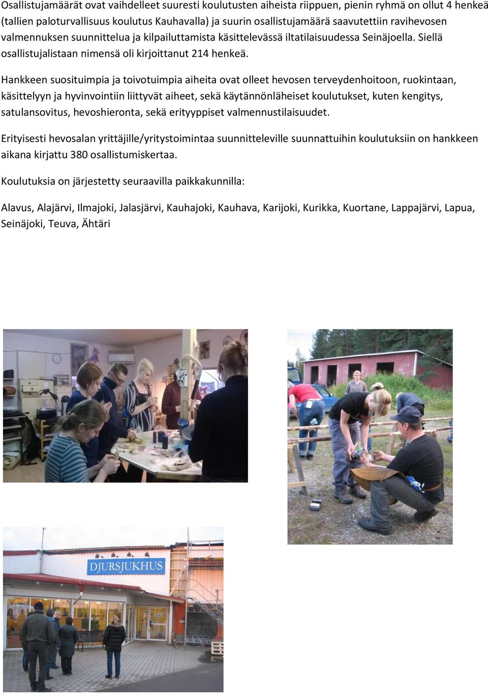 Hankkeen suosituimpia ja toivotuimpia aiheita ovat olleet hevosen terveydenhoitoon, ruokintaan, käsittelyyn ja hyvinvointiin liittyvät aiheet, sekä käytännönläheiset koulutukset, kuten kengitys,