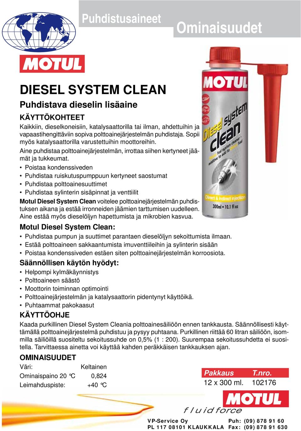 Poistaa kondenssiveden Puhdistaa ruiskutuspumppuun kertyneet saostumat Puhdistaa polttoainesuuttimet Puhdistaa sylinterin sisäpinnat ja venttiilit Motul Diesel System Clean voitelee