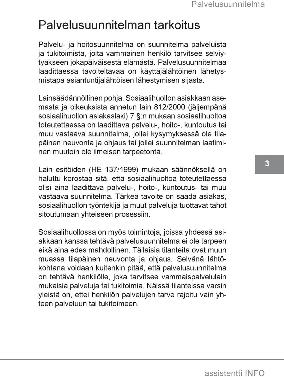 Palvelusuunnitelma Lainsäädännöllinen pohja: Sosiaalihuollon asiakkaan asemasta ja oikeuksista annetun lain 812/2000 (jäljempänä sosiaalihuollon asiakaslaki) 7 :n mukaan sosiaalihuoltoa