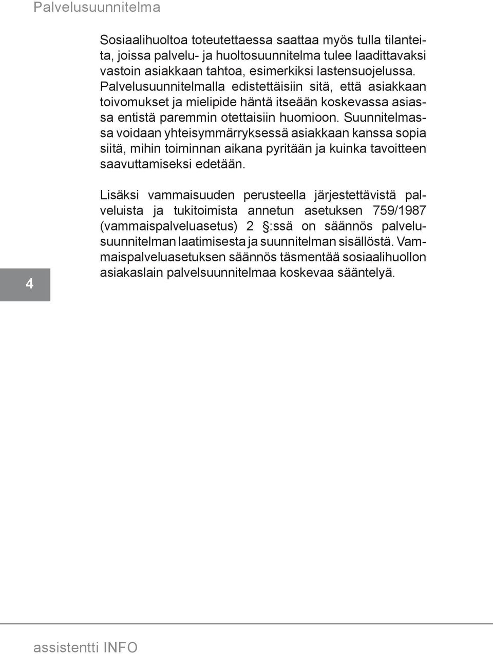 Suunnitelmassa voidaan yhteisymmärryksessä asiakkaan kanssa sopia siitä, mihin toiminnan aikana pyritään ja kuinka tavoitteen saavuttamiseksi edetään.