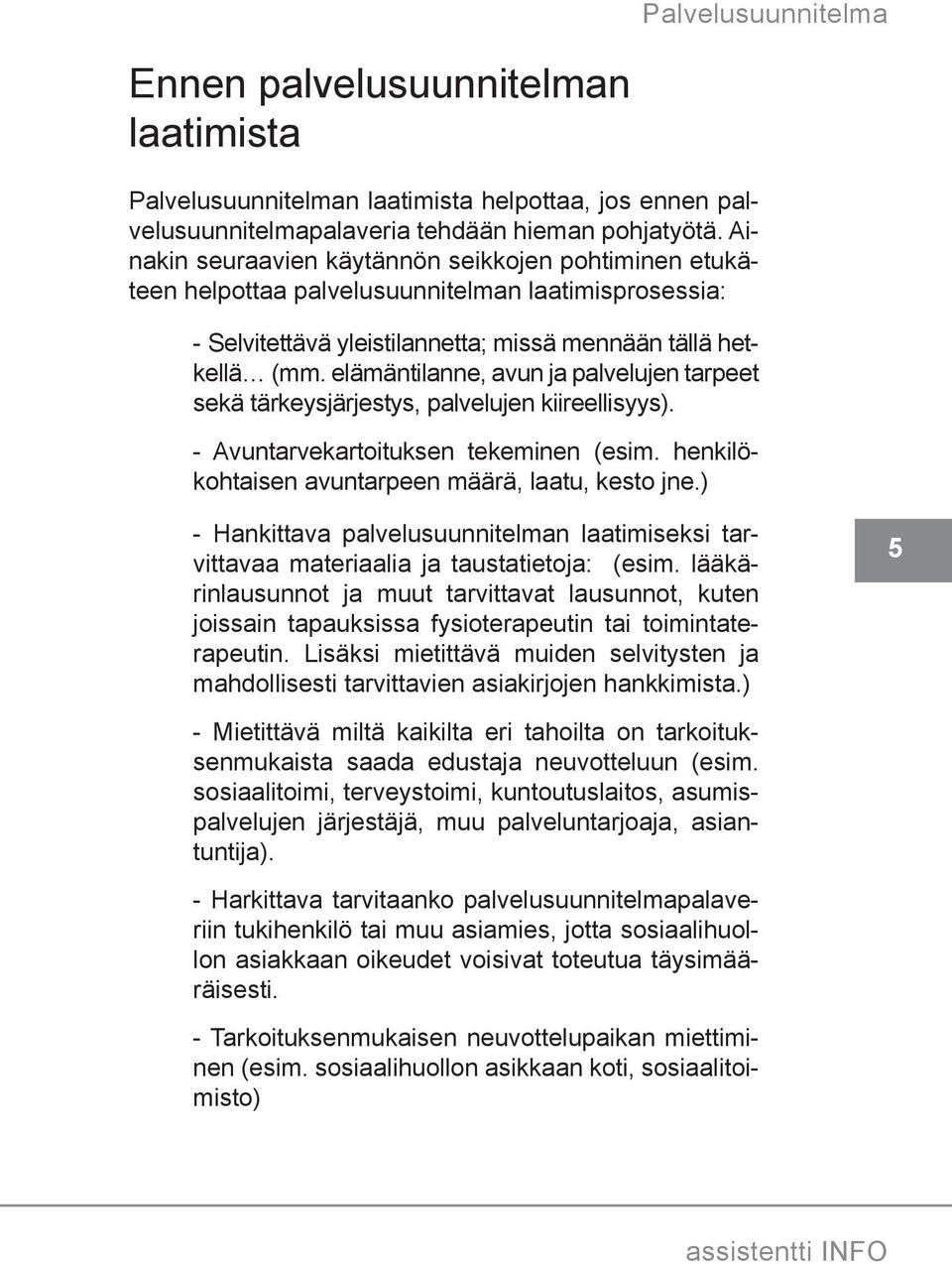 elämäntilanne, avun ja palvelujen tarpeet sekä tärkeysjärjestys, palvelujen kiireellisyys). - Avuntarvekartoituksen tekeminen (esim. henkilökohtaisen avuntarpeen määrä, laatu, kesto jne.