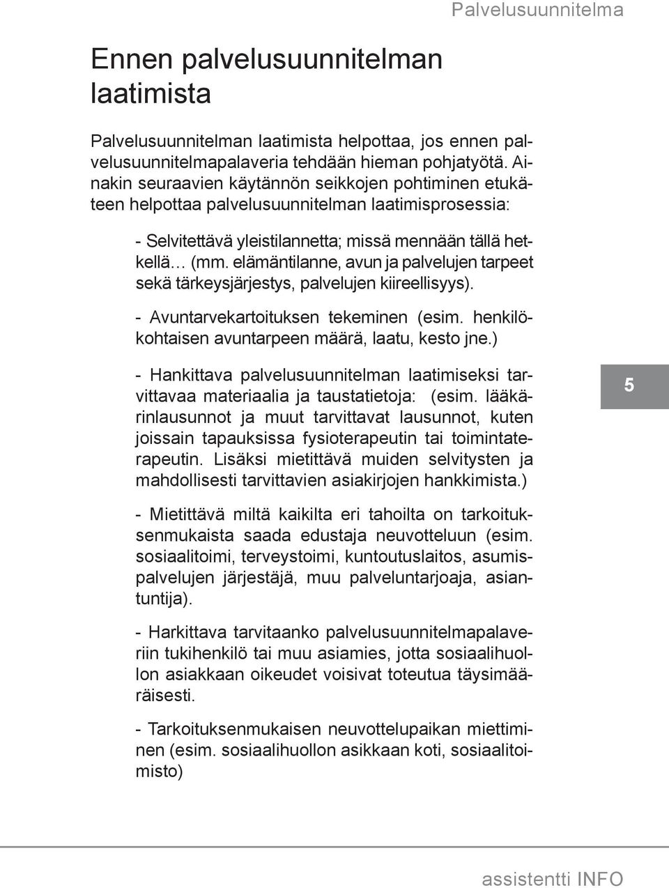 elämäntilanne, avun ja palvelujen tarpeet sekä tärkeysjärjestys, palvelujen kiireellisyys). - Avuntarvekartoituksen tekeminen (esim. henkilökohtaisen avuntarpeen määrä, laatu, kesto jne.