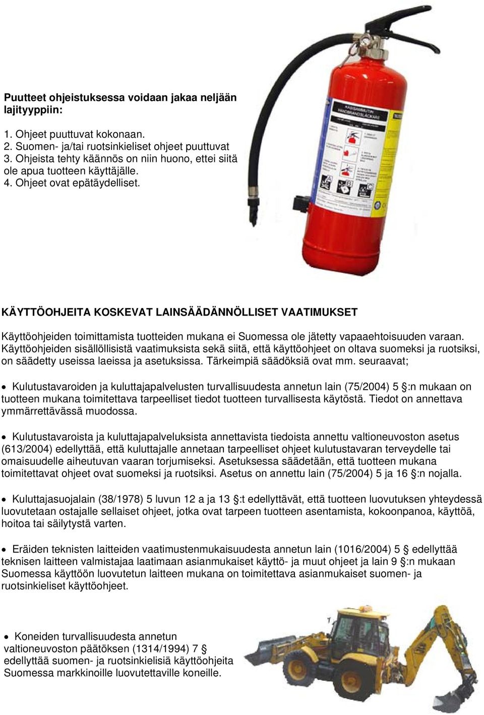 KÄYTTÖOHJEITA KOSKEVAT LAINSÄÄDÄNNÖLLISET VAATIMUKSET Käyttöohjeiden toimittamista tuotteiden mukana ei Suomessa ole jätetty vapaaehtoisuuden varaan.