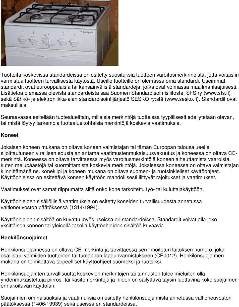 Lisätietoa olemassa olevista standardeista saa Suomen Standardisoimisliitosta, SFS ry (www.sfs.fi) sekä Sähkö- ja elektroniikka-alan standardisointijärjestö SESKO ry:stä (www.sesko.fi). Standardit ovat maksullisia.