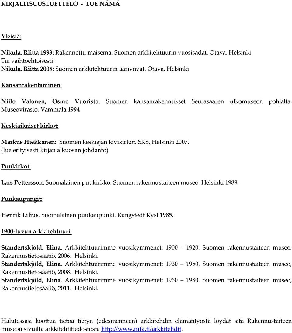 Vammala 1994 Suomen kansanrakennukset Seurasaaren ulkomuseon pohjalta. Keskiaikaiset kirkot: Markus Hiekkanen: Suomen keskiajan kivikirkot. SKS, Helsinki 2007.