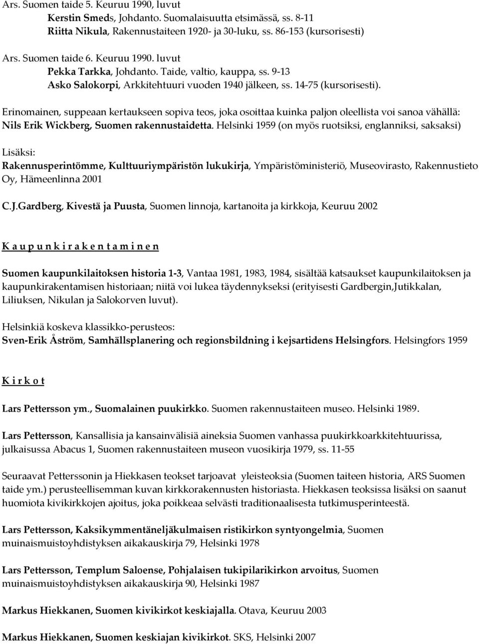 Erinomainen, suppeaan kertaukseen sopiva teos, joka osoittaa kuinka paljon oleellista voi sanoa vähällä: Nils Erik Wickberg, Suomen rakennustaidetta.