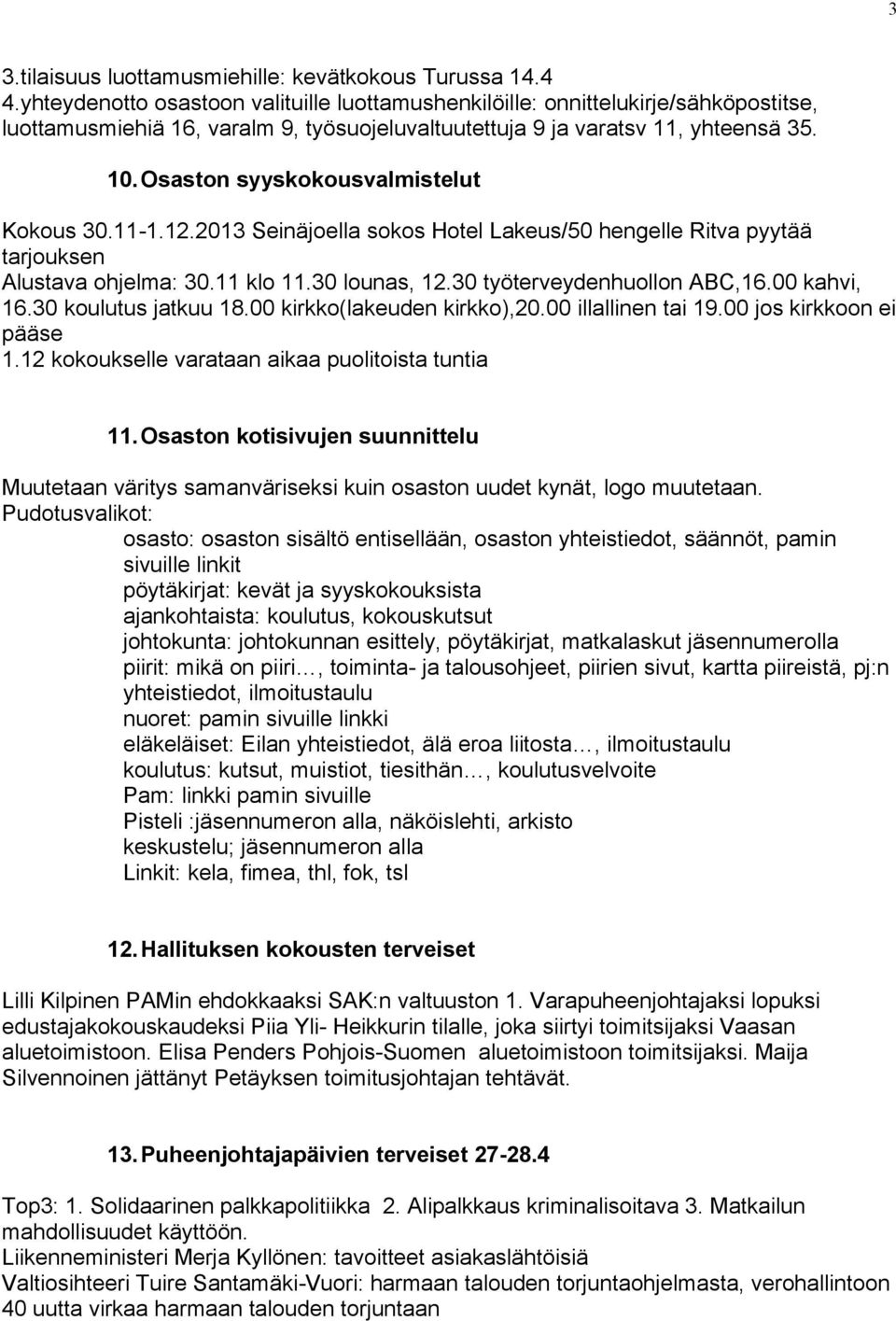 Osaston syyskokousvalmistelut Kokous 30.11-1.12.2013 Seinäjoella sokos Hotel Lakeus/50 hengelle Ritva pyytää tarjouksen Alustava ohjelma: 30.11 klo 11.30 lounas, 12.30 työterveydenhuollon ABC,16.