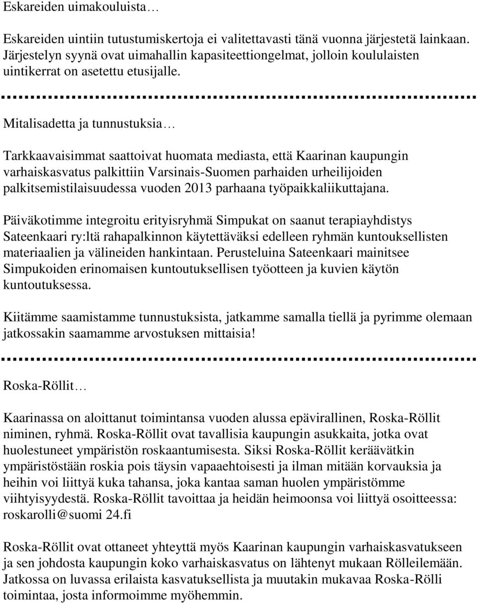 Mitalisadetta ja tunnustuksia Tarkkaavaisimmat saattoivat huomata mediasta, että Kaarinan kaupungin varhaiskasvatus palkittiin Varsinais-Suomen parhaiden urheilijoiden palkitsemistilaisuudessa vuoden