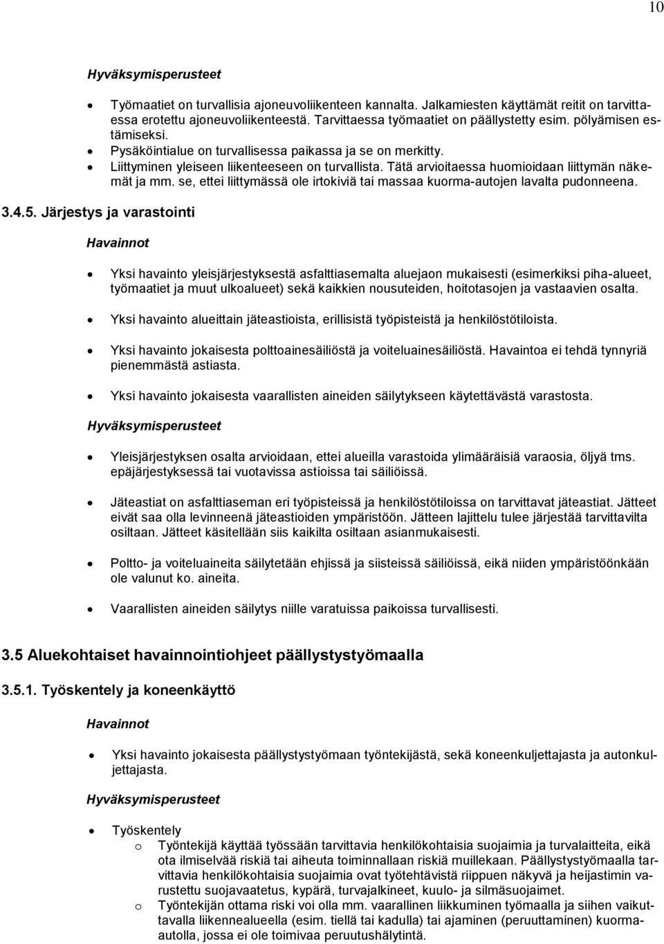 se, ettei liittymässä ole irtokiviä tai massaa kuorma-autojen lavalta pudonneena. 3.4.5.