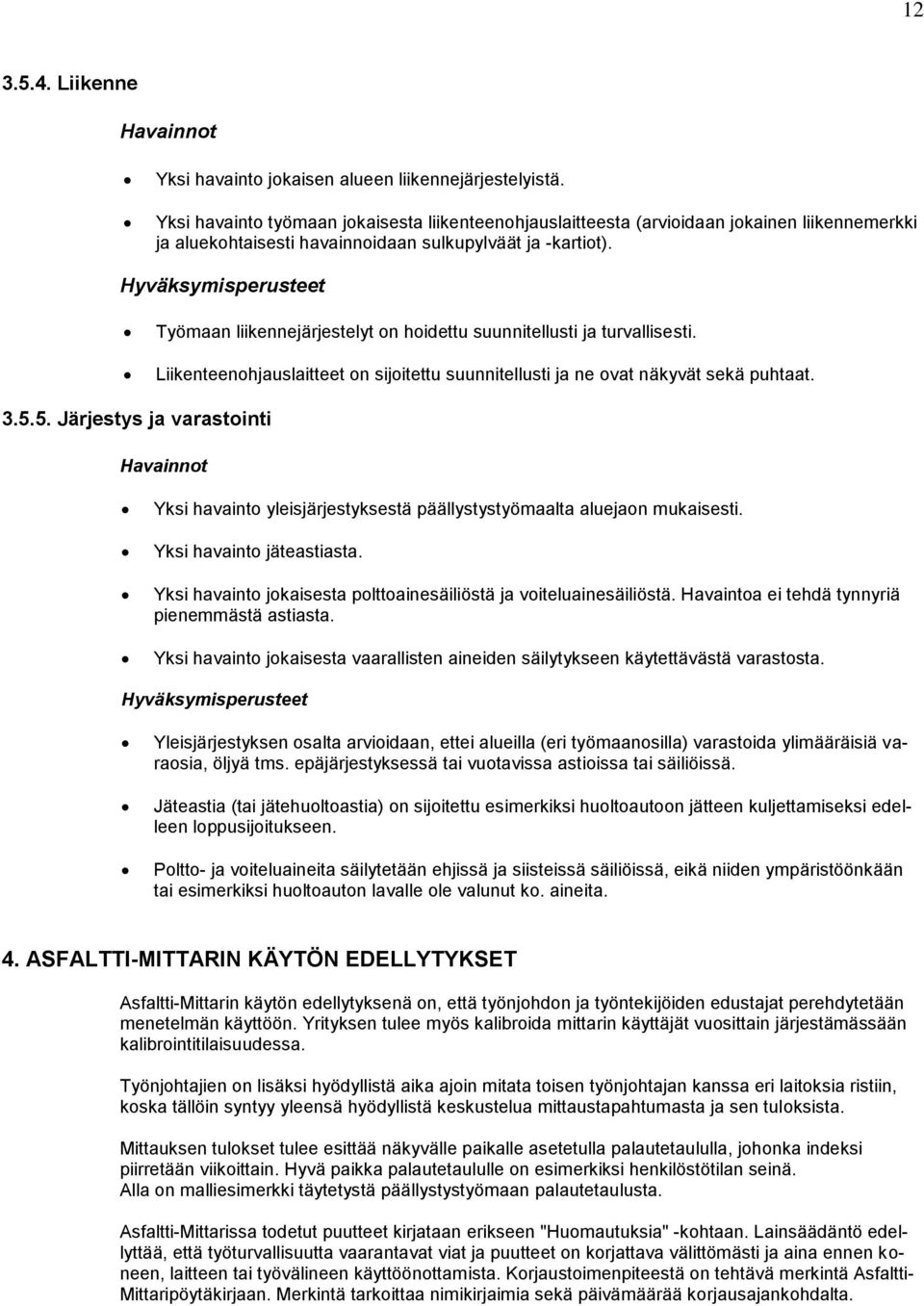 Hyväksymisperusteet Työmaan liikennejärjestelyt on hoidettu suunnitellusti ja turvallisesti. Liikenteenohjauslaitteet on sijoitettu suunnitellusti ja ne ovat näkyvät sekä puhtaat. 3.5.