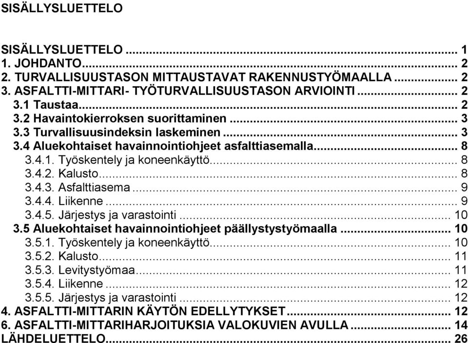 .. 9 3.4.5. Järjestys ja varastointi... 10 3.5 Aluekohtaiset havainnointiohjeet päällystystyömaalla... 10 3.5.1. Työskentely ja koneenkäyttö... 10 3.5.2. Kalusto... 11 3.5.3. Levitystyömaa... 11 3.5.4. Liikenne.