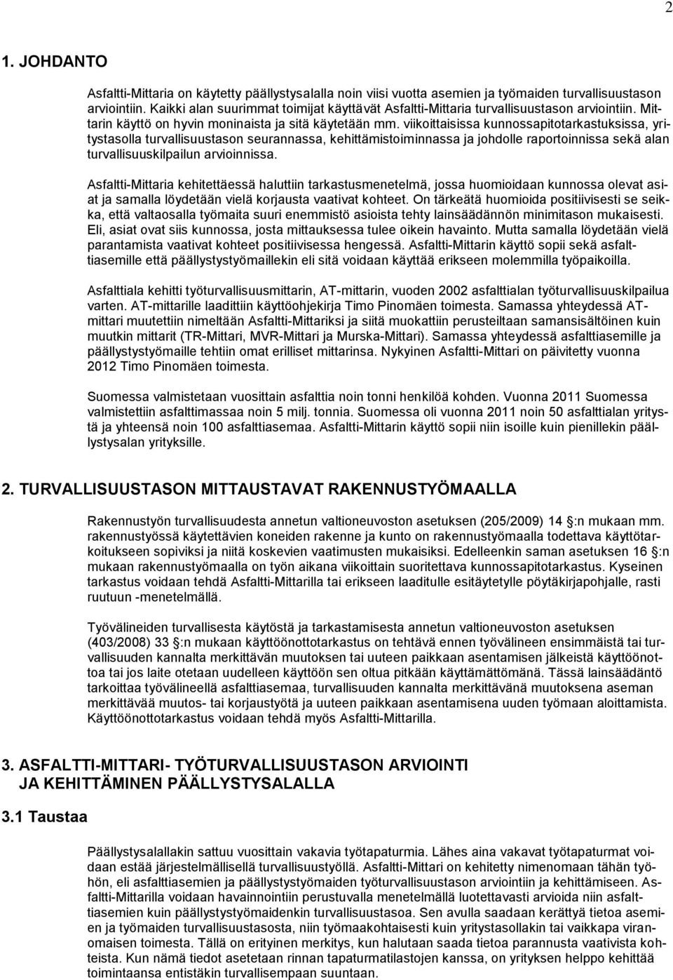 viikoittaisissa kunnossapitotarkastuksissa, yritystasolla turvallisuustason seurannassa, kehittämistoiminnassa ja johdolle raportoinnissa sekä alan turvallisuuskilpailun arvioinnissa.