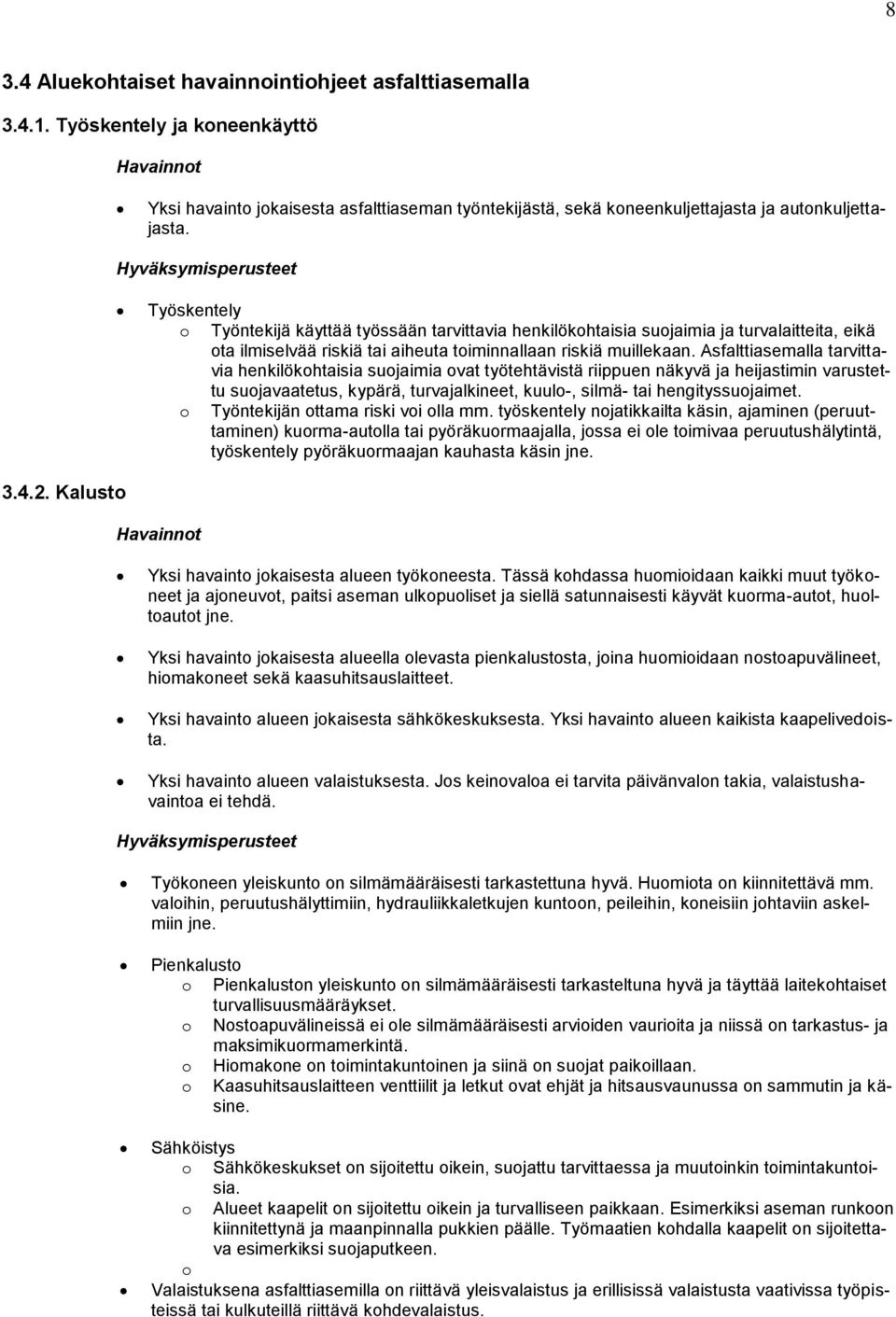 Hyväksymisperusteet Työskentely o Työntekijä käyttää työssään tarvittavia henkilökohtaisia suojaimia ja turvalaitteita, eikä ota ilmiselvää riskiä tai aiheuta toiminnallaan riskiä muillekaan.