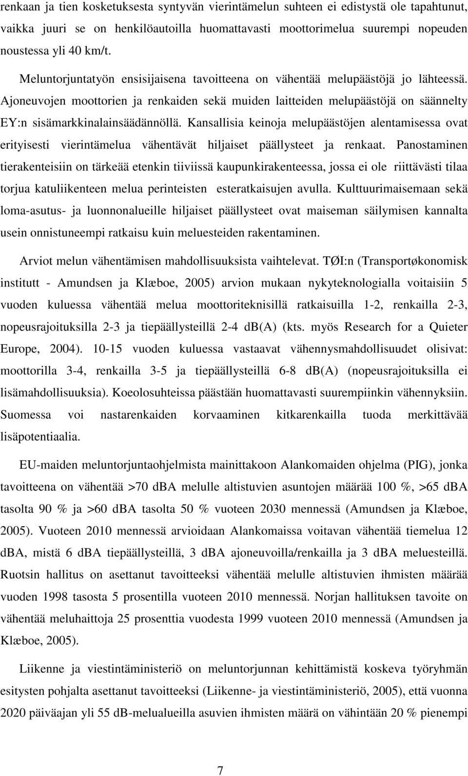 Ajoneuvojen moottorien ja renkaiden sekä muiden laitteiden melupäästöjä on säännelty EY:n sisämarkkinalainsäädännöllä.